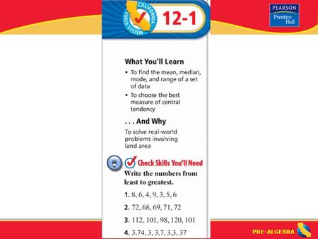 PRE-ALGEBRA. Lesson 12-1 Warm-Up PRE-ALGEBRA Mean, Median, and Mode (12-1) measure of central tendency: a measure that tells us where the middle of a.