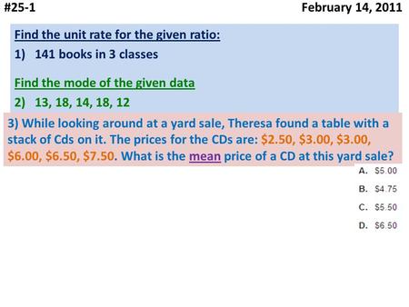 #25-1 February 14, 2011 Find the unit rate for the given ratio: 1)141 books in 3 classes Find the mode of the given data 2)13, 18, 14, 18, 12 3) While.