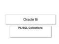 Oracle 8i PL/SQL Collections. Collections A Collection is a group of elements of the same kind There are three types of Collections that you can use in.