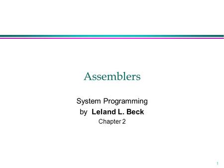 1 Assemblers System Programming by Leland L. Beck Chapter 2.