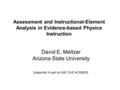 Assessment and Instructional-Element Analysis in Evidence-based Physics Instruction David E. Meltzer Arizona State University Supported in part by NSF.