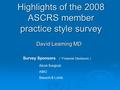 Highlights of the 2008 ASCRS member practice style survey David Leaming MD Survey Sponsors ( *Financial Disclosure ) Alcon Surgical AMO Bausch & Lomb.