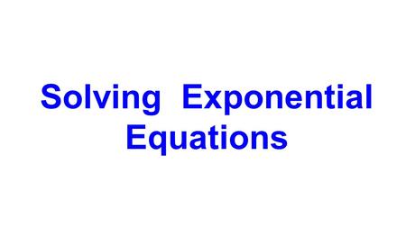 Solving Exponential Equations. Lesson Objective Lesson Success Criteria To explain how to solve equations that contain exponents Can recognise an exponential.