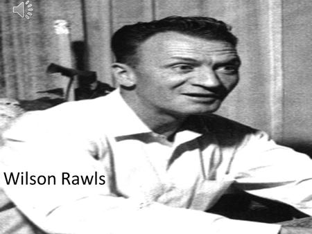 Wilson Rawls Early Life Born: Woodrow Wilson Rawls Birth Place: Scraper, Oklahoma Born 1913 into an extremely poor family setting. No schools in the.