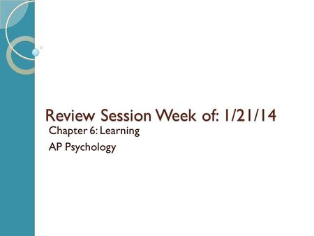 Review Session Week of: 1/21/14 Chapter 6: Learning AP Psychology.