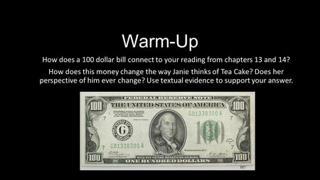 Warm-Up How does a 100 dollar bill connect to your reading from chapters 13 and 14? How does this money change the way Janie thinks of Tea Cake? Does her.