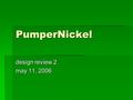 PumperNickel design review 2 may 11, 2006. Team PumperNickel Tracy Pizzo MBA 2 Non-profit experience Worked in developing countries Can start a fire without.