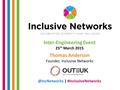 Inter-Engineering Event 25 th March 2015 Thomas Anderson Founder, Inclusive | #InclusiveNetworks.