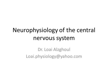 Neurophysiology of the central nervous system Dr. Loai Alzghoul