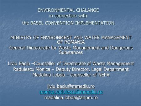 ENVIRONMENTAL CHALANGE in connection with the BASEL CONVENTION IMPLEMENTATION MINISTRY OF ENVIRONMENT AND WATER MANAGEMENT OF ROMANIA General Directorate.