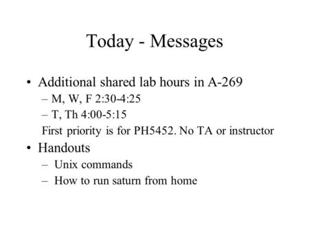 Today - Messages Additional shared lab hours in A-269 –M, W, F 2:30-4:25 –T, Th 4:00-5:15 First priority is for PH5452. No TA or instructor Handouts –