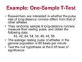 Example: One-Sample T-Test Researchers are interested in whether the pulse rate of long-distance runners differs from that of other athletes They randomly.