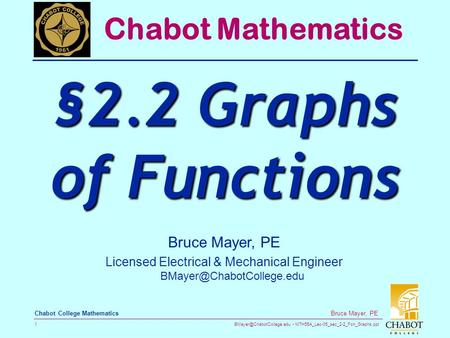 MTH55A_Lec-05_sec_2-2_Fcn_Graphs.ppt 1 Bruce Mayer, PE Chabot College Mathematics Bruce Mayer, PE Licensed Electrical & Mechanical.