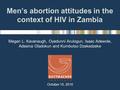 Men’s abortion attitudes in the context of HIV in Zambia Megan L. Kavanaugh, Oyedunni Arulogun, Isaac Adewole, Adesina Oladokun and Kumbutso Dzekedzeke.