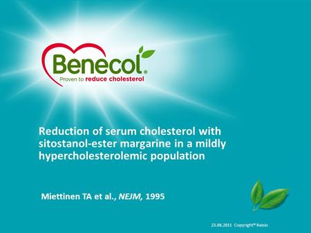 23.08.2011 Copyright® Raisio Reduction of serum cholesterol with sitostanol-ester margarine in a mildly hypercholesterolemic population Miettinen TA et.