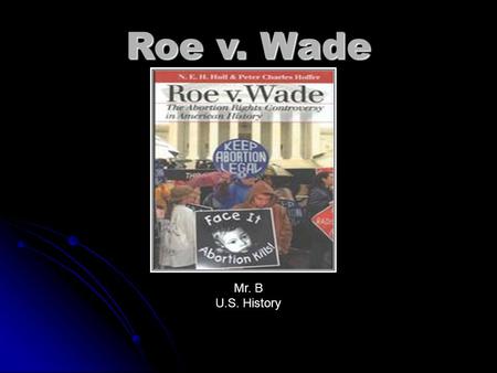 Roe v. Wade Mr. B U.S. History. 1. To demonstrate an understanding of the impact of Roe vs. Wade on women’s rights. 2. To evaluate the laws governing.