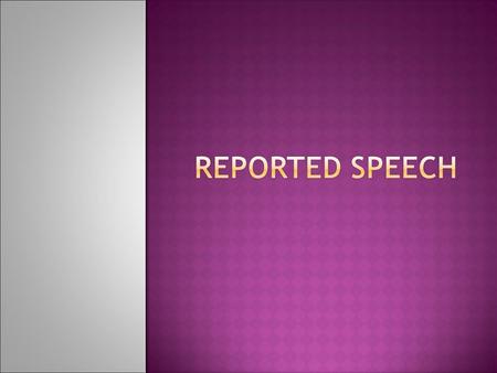 Direct speech Indirect speech Present simple She said, It's cold. › Past simple She said it was cold. Present continuous She said, I'm teaching English.