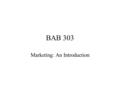 BAB 303 Marketing: An Introduction. Outline Class Syllabus Schedule Role of Marketing in Business.