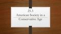 25.3 American Society in a Conservative Age. Health Issues Acquired Immune Deficiency Syndrome (AIDS) Virus that destroys the immune system Began spreading.