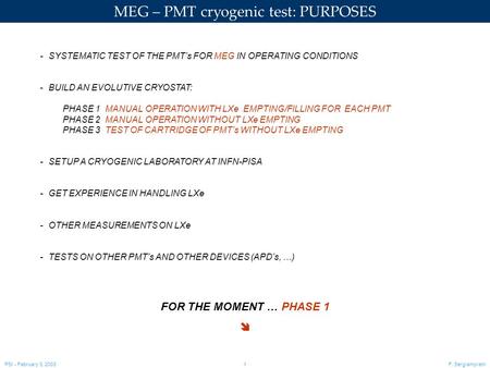 PSI - February 3, 20031F. Sergiampietri MEG – PMT cryogenic test: PURPOSES -SYSTEMATIC TEST OF THE PMT’s FOR MEG IN OPERATING CONDITIONS -BUILD AN EVOLUTIVE.