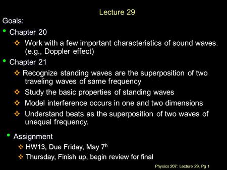 Physics 207: Lecture 29, Pg 1 Lecture 29 Goals: Chapter 20 Chapter 20  Work with a few important characteristics of sound waves. (e.g., Doppler effect)