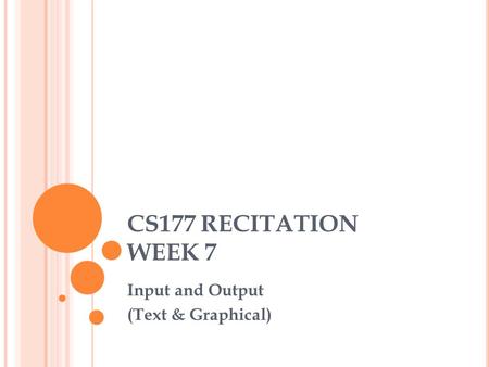 CS177 RECITATION WEEK 7 Input and Output (Text & Graphical)