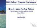 Www.m-w-h.com 2008 School Finance Conference Creative Local Funding Options Parcel Taxes and Local Educational Foundations Ian Padilla.