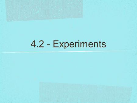 4.2 - Experiments. Observational Studies measures variables of interest without attempting to influence the responses. sample surveys watching animals.