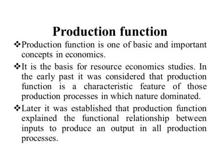 Production function  Production function is one of basic and important concepts in economics.  It is the basis for resource economics studies. In the.