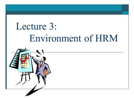 Lecture 3: Environment of HRM. 6/5/20162 Environment of HRM  Environment of HRM includes all those factors which have bearing on the functioning of HR.