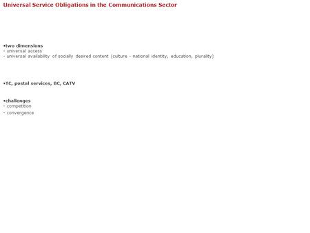 Universal Service Obligations in the Communications Sector two dimensions - universal access - universal availability of socially desired content (culture.