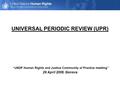 UNIVERSAL PERIODIC REVIEW (UPR) “UNDP Human Rights and Justice Community of Practice meeting” 29 April 2008, Geneva.