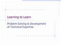 Learning to Learn Problem Solving & Development of Technical Expertise.