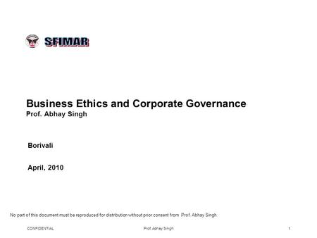 Business Ethics and Corporate Governance Prof. Abhay Singh Borivali April, 2010 No part of this document must be reproduced for distribution without prior.