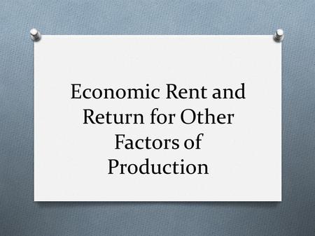 Economic Rent and Return for Other Factors of Production.