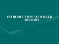 INTRODUCTION TO WORLD HISTORY. I.Universal Cultural Pattern: needs common to all peoples 1.The need to survive or make a living: provide for survival.