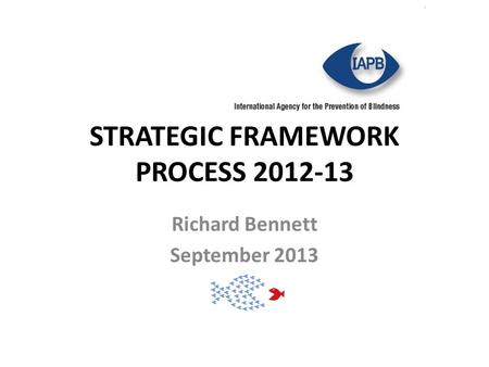 STRATEGIC FRAMEWORK PROCESS 2012-13 Richard Bennett September 2013.