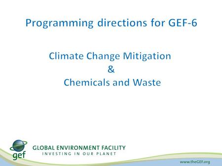 GEF and the Conventions The Global Environment Facility: Is the financial mechanism for the Stockholm Convention on Persistent Organic Pollutants the.