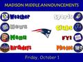 MADISON MIDDLE ANNOUNCEMENTS Friday, October 1. Today Is A Day.