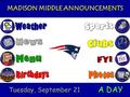 MADISON MIDDLE ANNOUNCEMENTS Tuesday, September 21 A DAY.