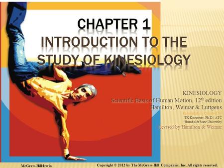 KINESIOLOGY Scientific Basis of Human Motion, 12 th edition Hamilton, Weimar & Luttgens Presentation Created by TK Koesterer, Ph.D., ATC Humboldt State.