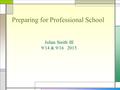 Preparing for Professional School Julian Smith III 9/14 & 9/16 2015.