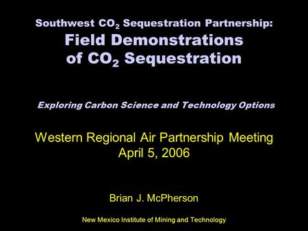 Southwest CO 2 Sequestration Partnership: Field Demonstrations of CO 2 Sequestration Exploring Carbon Science and Technology Options Western Regional Air.