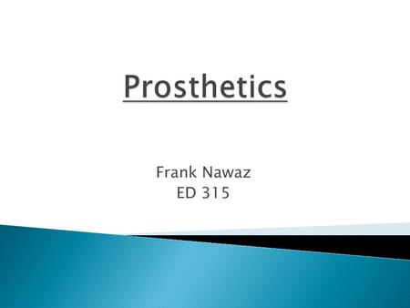 Frank Nawaz ED 315.  An artificial device used to replace a missing body part, such as a limb.