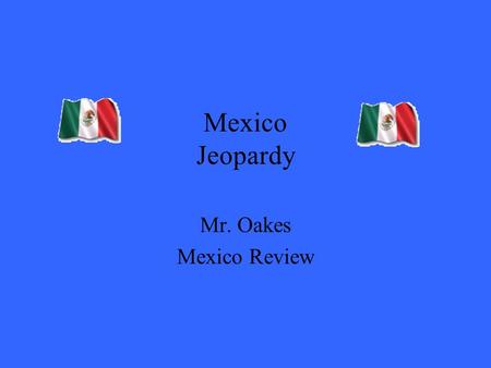 Mexico Jeopardy Mr. Oakes Mexico Review. 200 300 400 500 100 200 300 400 500 100 200 300 400 500 100 200 300 400 500 100 200 300 400 500 100 People Abbreviations.