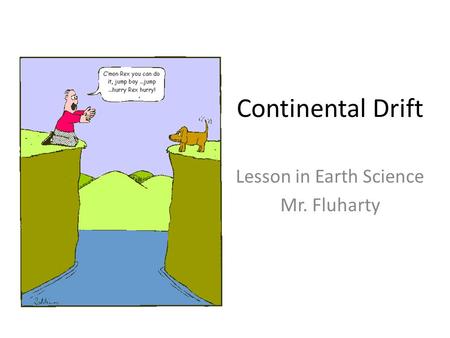 Continental Drift Lesson in Earth Science Mr. Fluharty.