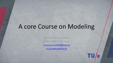 A core Course on Modeling Introduction to Modeling 0LAB0 0LBB0 0LCB0 0LDB0  S.8.