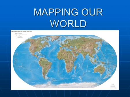 MAPPING OUR WORLD. MAPPING Cartography- Cartography- science of map makingscience of map making.