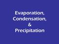 Evaporation, Condensation, & Precipitation. 1. The change from a liquid to a gas. 2. The change from a gas to a liquid. 3. We can use a sling psychrometer.