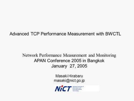 Masaki Hirabaru Network Performance Measurement and Monitoring APAN Conference 2005 in Bangkok January 27, 2005 Advanced TCP Performance.